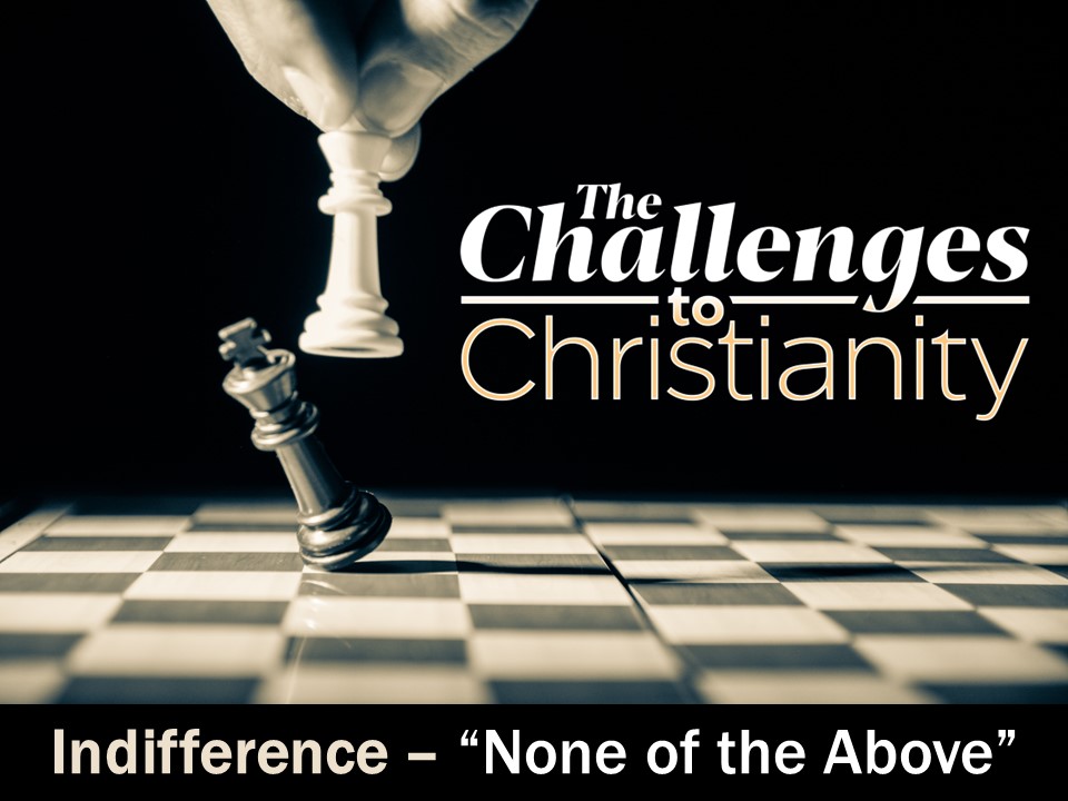 The Challenges to Christianity:  Indifference